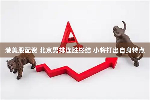 港美股配资 北京男排连胜终结 小将打出自身特点