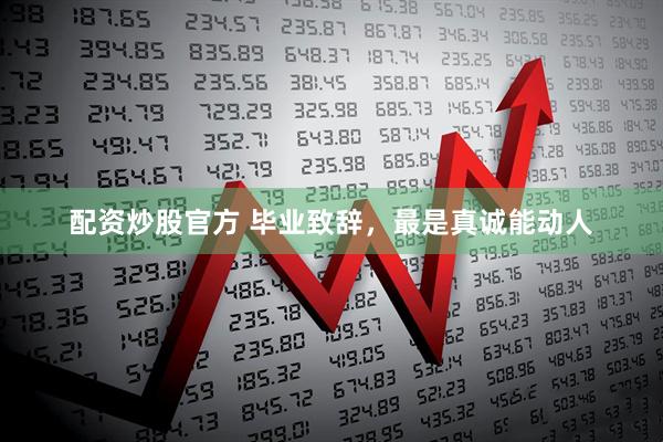 配资炒股官方 毕业致辞,最是真诚能动人